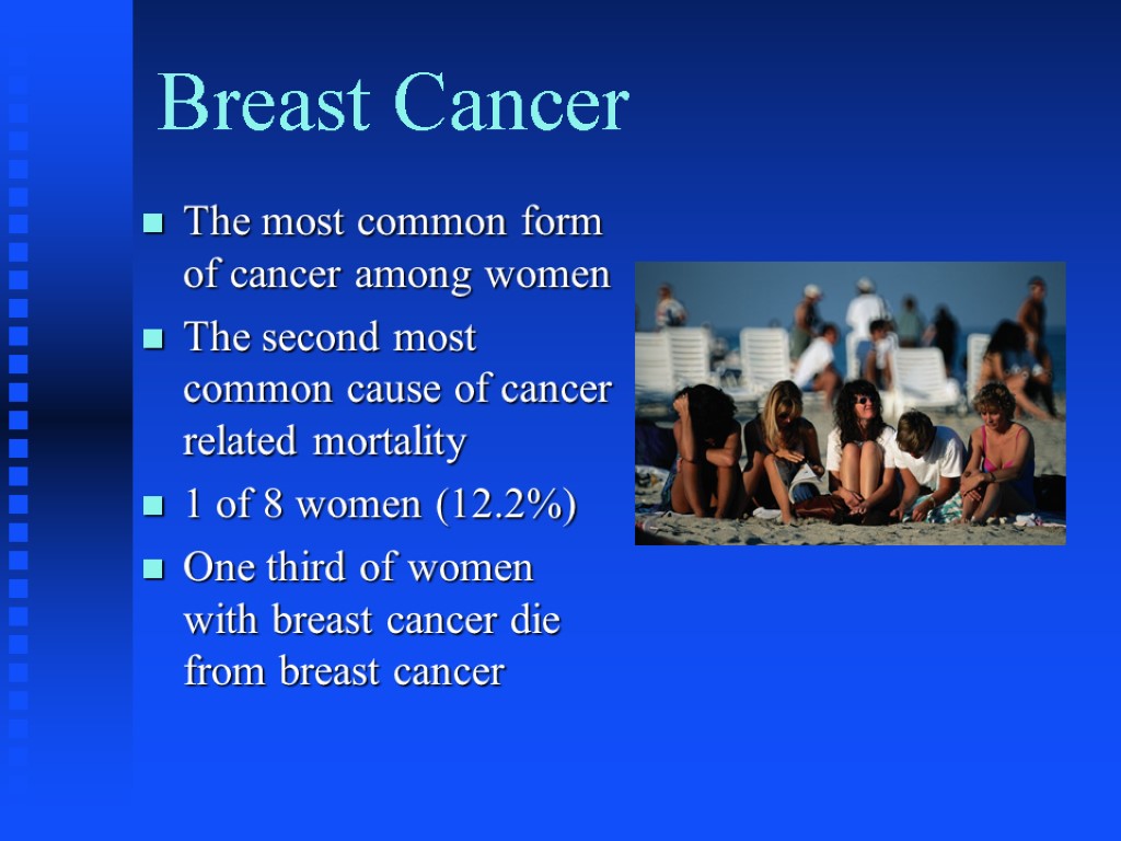 Breast Cancer The most common form of cancer among women The second most common